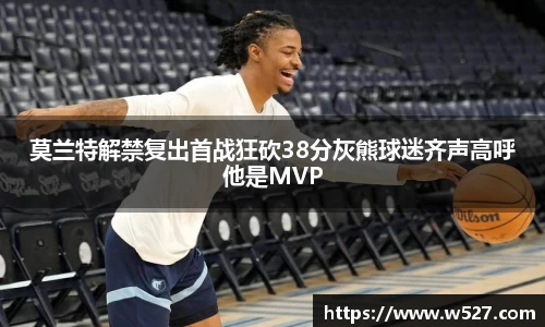 莫兰特解禁复出首战狂砍38分灰熊球迷齐声高呼他是MVP
